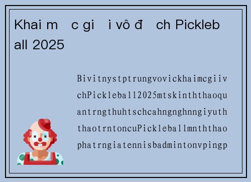 Khai mạc giải vô địch Pickleball 2025